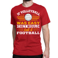 If Volleyball Was Easy They Would Call It Football Classic T-shirt | Artistshot