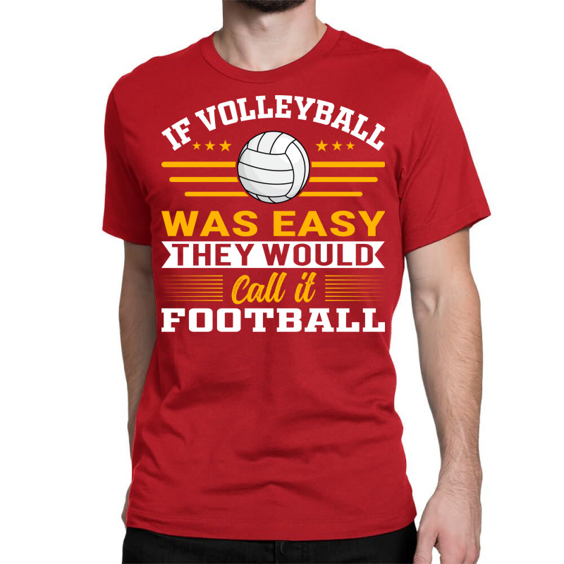 If Volleyball Was Easy They Would Call It Football Classic T-shirt by zelekmanfraw | Artistshot