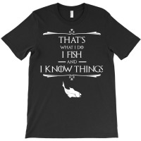 That's What I Do I Fish & I Know Things Funny Fish T-shirt | Artistshot