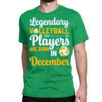 Legendary Volleyball Players Are Born In December Classic T-shirt | Artistshot