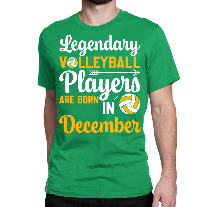 Legendary Volleyball Players Are Born In December Classic T-shirt by lindeaucterr | Artistshot