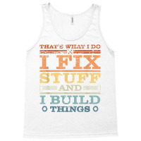 That's What I Do, I Fix Stuff And I Build Things W Tank Top | Artistshot