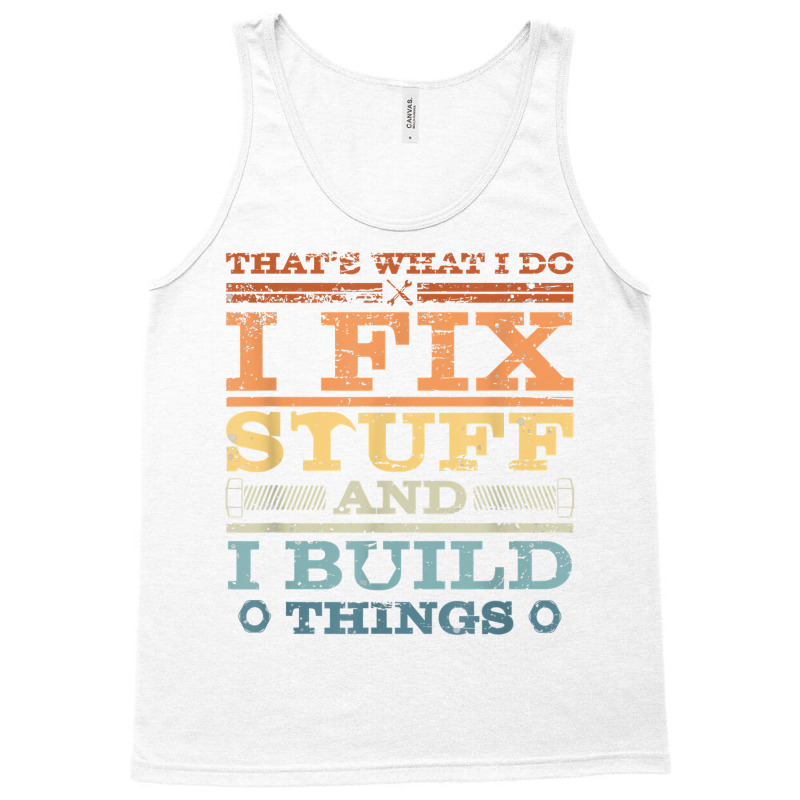 That's What I Do, I Fix Stuff And I Build Things W Tank Top | Artistshot