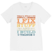 That's What I Do, I Fix Stuff And I Build Things W V-neck Tee | Artistshot