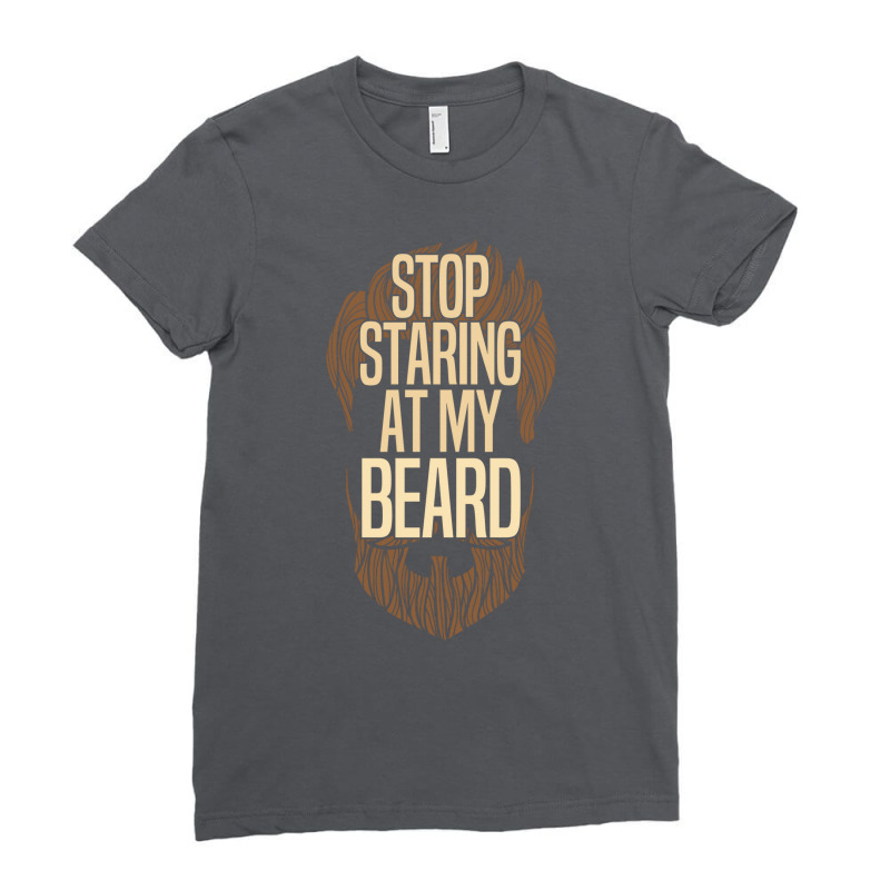 Beard Stop Staring At My Beard Ladies Fitted T-Shirt by triernguyny | Artistshot