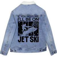 Jet Skiing If You Need Me Ill Be On My Jet Ski Hum Unisex Sherpa-lined Denim Jacket | Artistshot