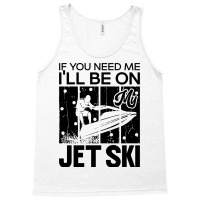 Jet Skiing If You Need Me Ill Be On My Jet Ski Hum Tank Top | Artistshot