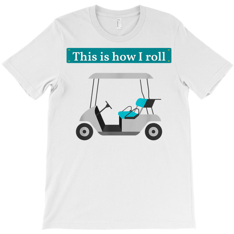 This Is How I Roll Golf Cart T Shirt Golf Lover Te T-shirt | Artistshot