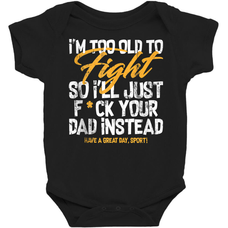 I'm Too Old To Fight So I'll Just Fck Your Dad Ins Baby Bodysuit | Artistshot