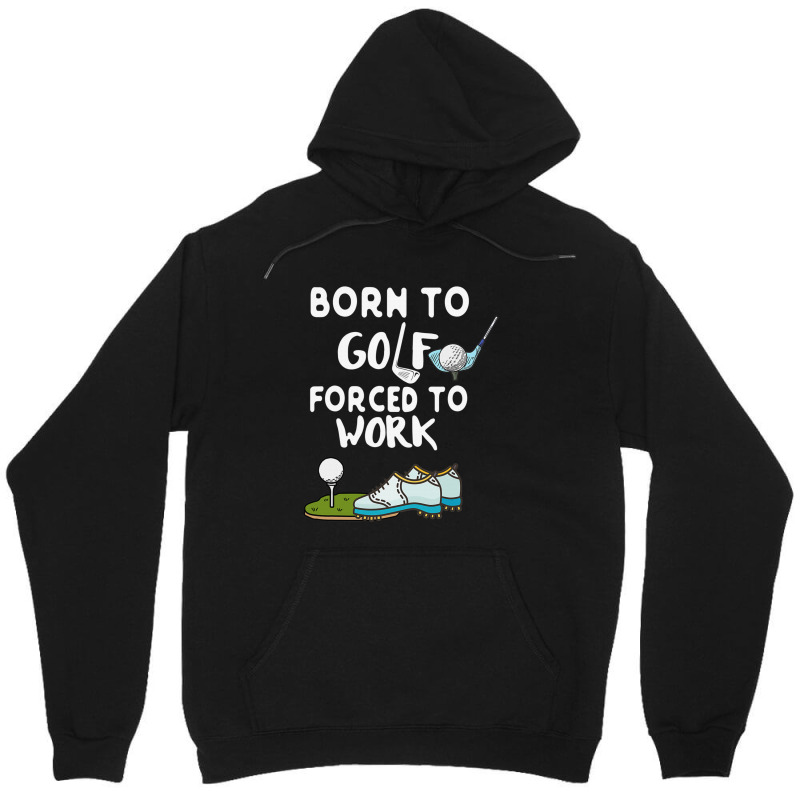 Born To Golf Forced To Work Funny Golf Quote Unisex Hoodie by dezUPTEES | Artistshot