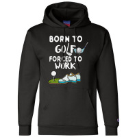 Born To Golf Forced To Work Funny Golf Quote Champion Hoodie | Artistshot