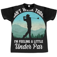 Can't Work Today I'm Feeling A Little Under Par Go Graphic T-shirt | Artistshot