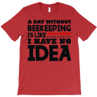 A Day Without Beekeeping Humor T-shirt | Artistshot