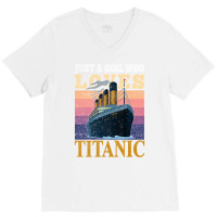 Ship Just A Girl Who Loves Titanic Boat Titanic Gi V-neck Tee | Artistshot