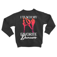 Trending I Teach My Favorite Dancers - Ballet Danc Toddler Sweatshirt | Artistshot