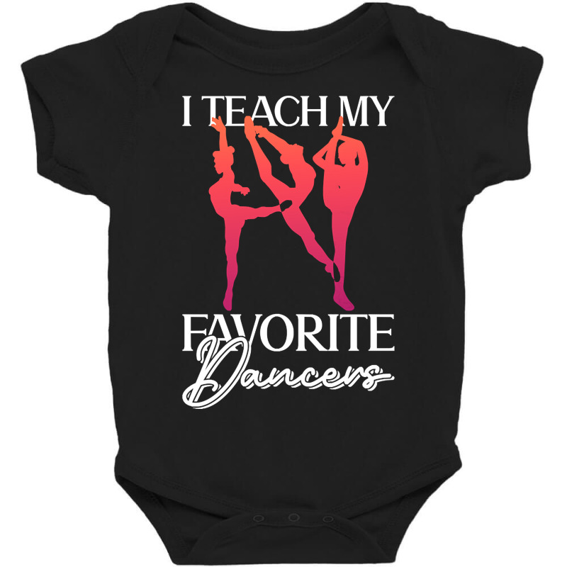 Trending I Teach My Favorite Dancers - Ballet Danc Baby Bodysuit | Artistshot