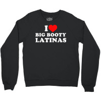 I Love Big Booty Latinas T Shirt Crewneck Sweatshirt | Artistshot