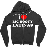 I Love Big Booty Latinas T Shirt Zipper Hoodie | Artistshot