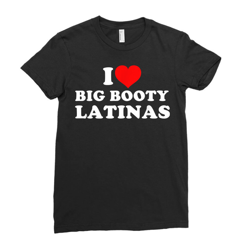 I Love Big Booty Latinas T Shirt Ladies Fitted T-Shirt by corindu | Artistshot