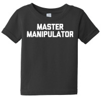 Master Manipulator  Funny Saying Sarcastic Novelty Baby Tee | Artistshot