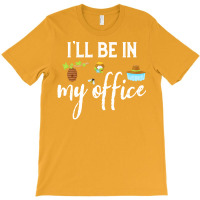 Ill Be In My Office Bee Keeper Funny Bee Keeping L T-shirt | Artistshot