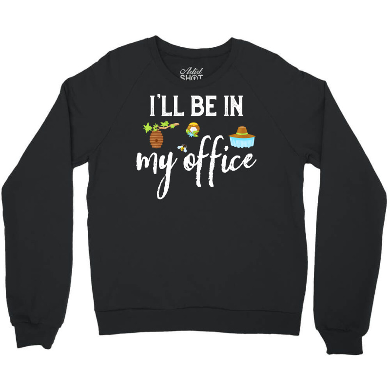 Ill Be In My Office Bee Keeper Funny Bee Keeping L Crewneck Sweatshirt by reuletrevere8 | Artistshot