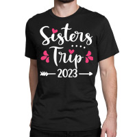 Womens Sisters Trip 2023 Vacation Travel Funny Sis Classic T-shirt | Artistshot