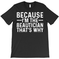 Because Im The Beautician Thats Why Cute T-shirt | Artistshot