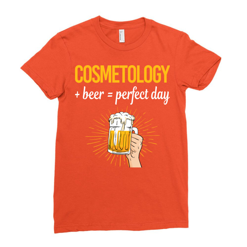 Beer Perfect Day Cosmetology Cosmetoloist Love Ladies Fitted T-shirt | Artistshot