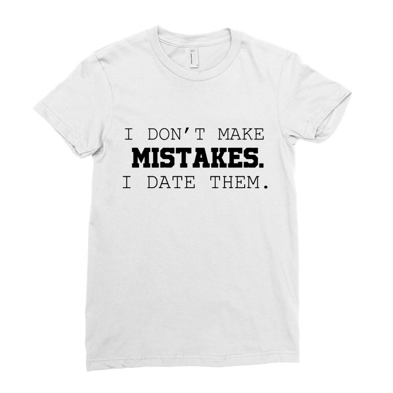 I Don't Make Mistakes I Date Them Ladies Fitted T-Shirt by skw art | Artistshot