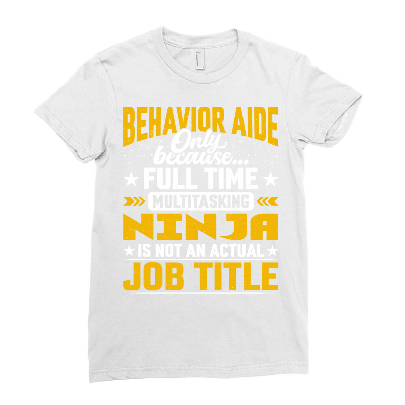 Behavior Aide Job Title Funny Behavioral Aide Teac Ladies Fitted T-Shirt by bolusphiliov | Artistshot