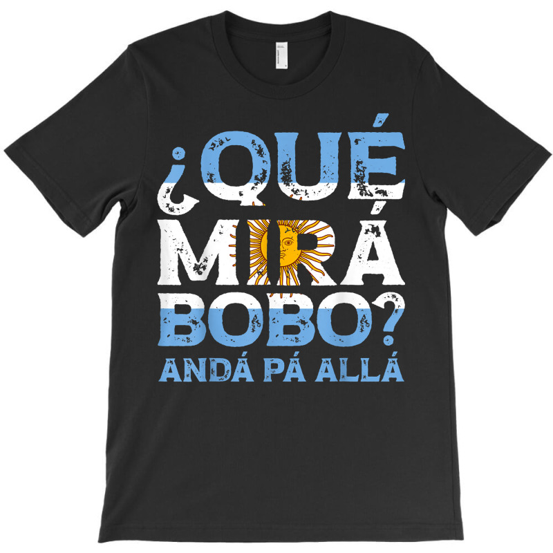 Qué Mirás Bobo, Andá Pa' Allá Funny Speech T S T-shirt | Artistshot