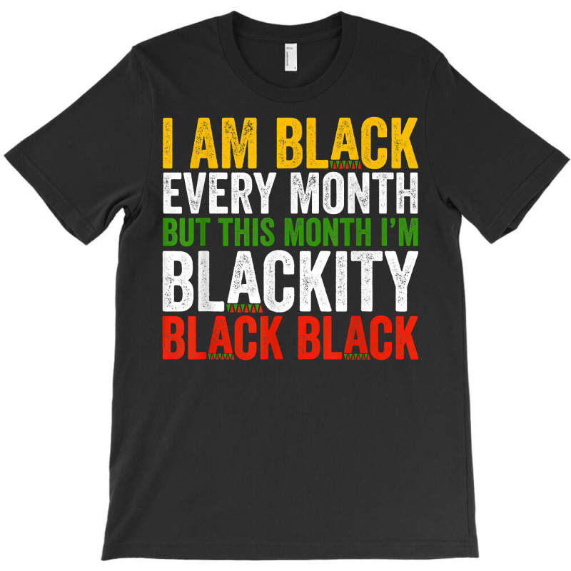 Black History Month This Month I'm Blackity Black T-shirt | Artistshot