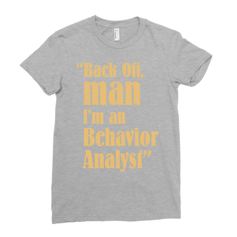 Behavior Analyst Back Off Man Quote Design Ladies Fitted T-Shirt by balismuta0 | Artistshot