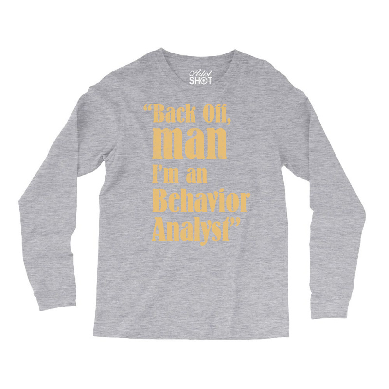 Behavior Analyst Back Off Man Quote Design Long Sleeve Shirts by balismuta0 | Artistshot