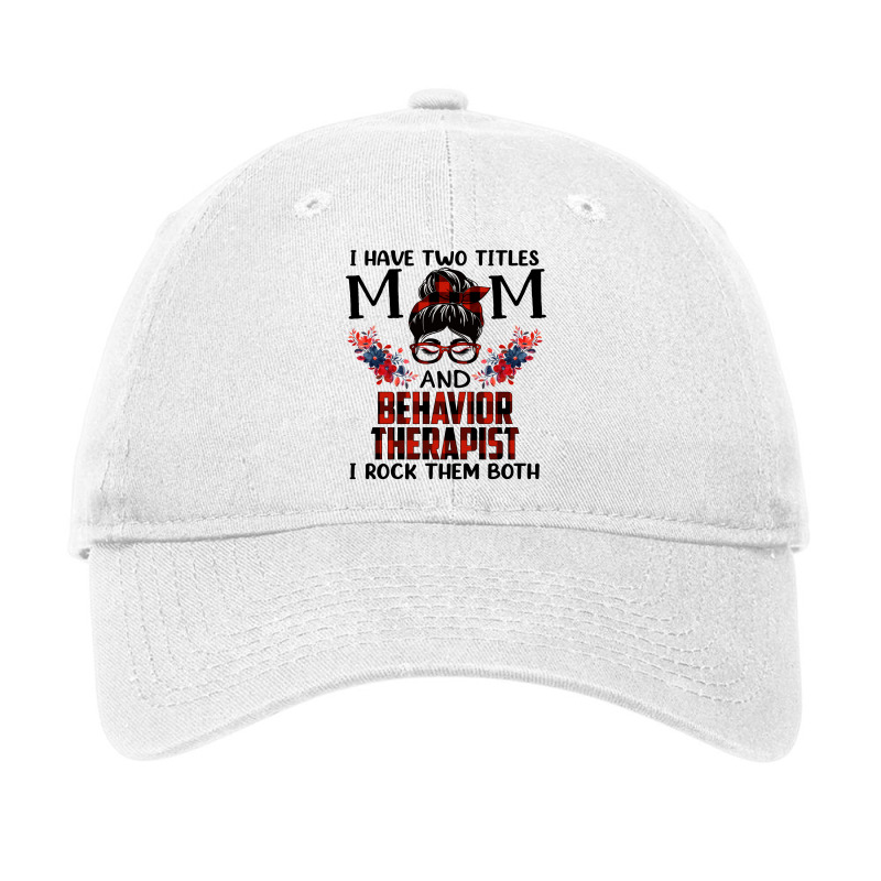 I Have Two Titles Mom And Behavior Therapist Mothe Adjustable Cap by demroarthurv | Artistshot