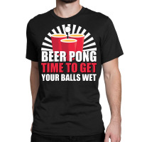 Beer Pong Time Get Your Balls Wet Cute Classic T-shirt | Artistshot