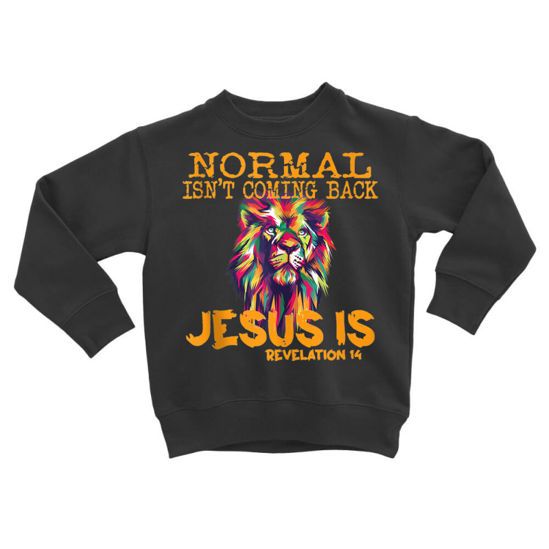 Normal Isn't Coming Back But Jesus Is Revelation 1 Toddler Sweatshirt by mauthe | Artistshot