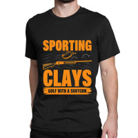 Sporting Clays Is Like Golf But For Trap Skeet Classic T-shirt | Artistshot