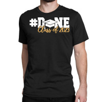 Class Of 2023 Done Graduation Senior 2023 T Shirt Classic T-shirt | Artistshot