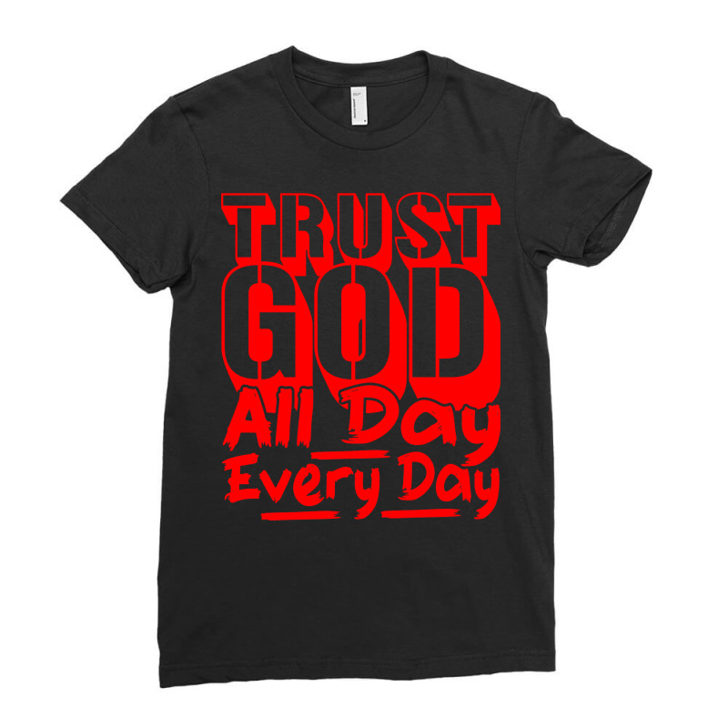 Trust God All Day Every Day Quote Ladies Fitted T-Shirt by beamesfrensp | Artistshot