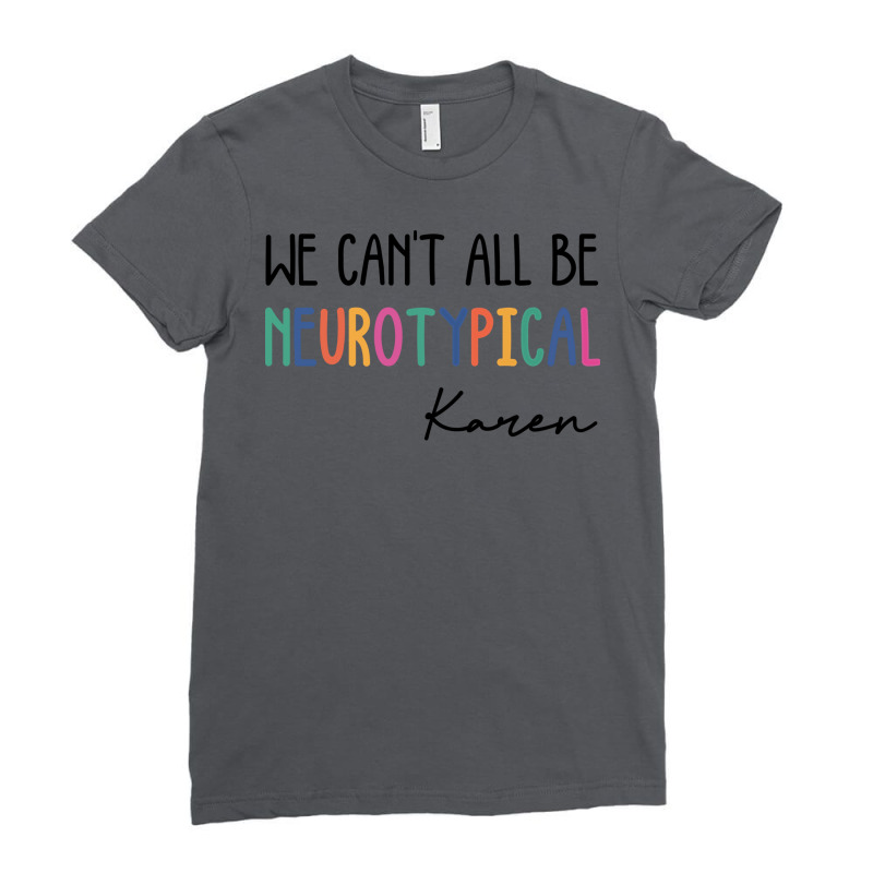 We Cant All Be Neurotypical Karen Tumblr Ladies Fitted T-Shirt by tryggeuserz | Artistshot