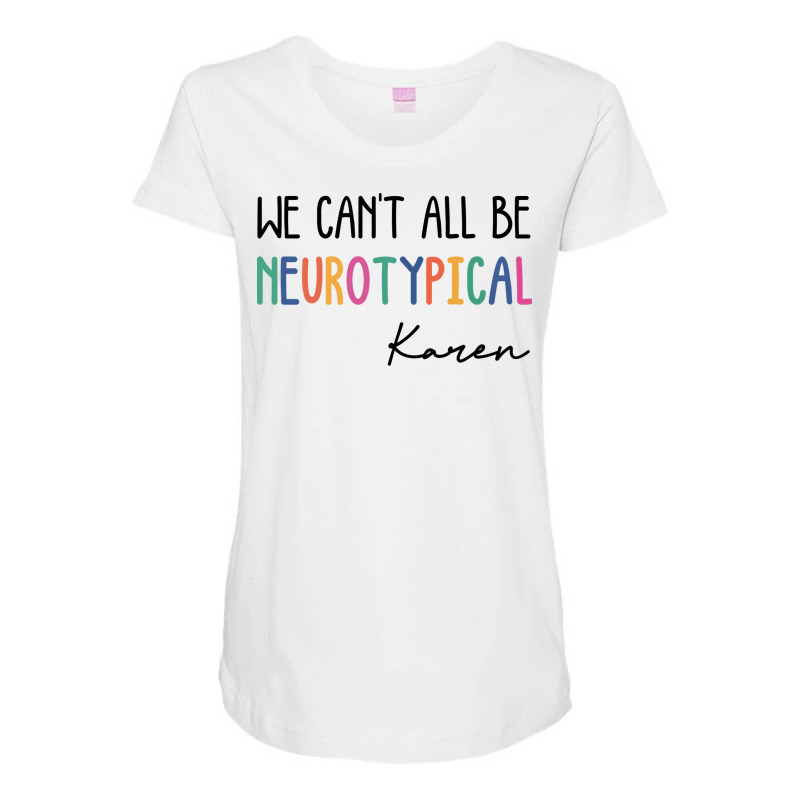 We Cant All Be Neurotypical Karen Tumblr Maternity Scoop Neck T-shirt by tryggeuserz | Artistshot