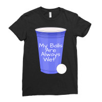 My Balls Are Always Wet Quote Ladies Fitted T-shirt | Artistshot