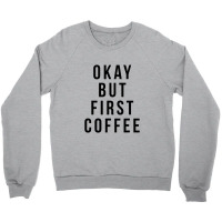 Okay But First Coffee Coffee Coffee Crewneck Sweatshirt | Artistshot