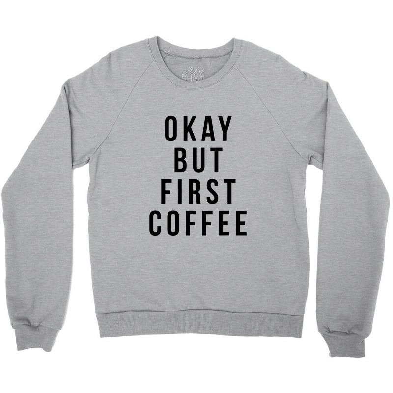 Okay But First Coffee Coffee Coffee Crewneck Sweatshirt by DebraJJones | Artistshot