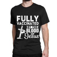 Christian Fully Vaccinated By The Blood Of Jesus Classic T-shirt | Artistshot