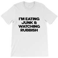 I'm Eating Junk And Watching Rubbish T-shirt | Artistshot