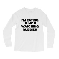 I'm Eating Junk And Watching Rubbish Long Sleeve Shirts | Artistshot