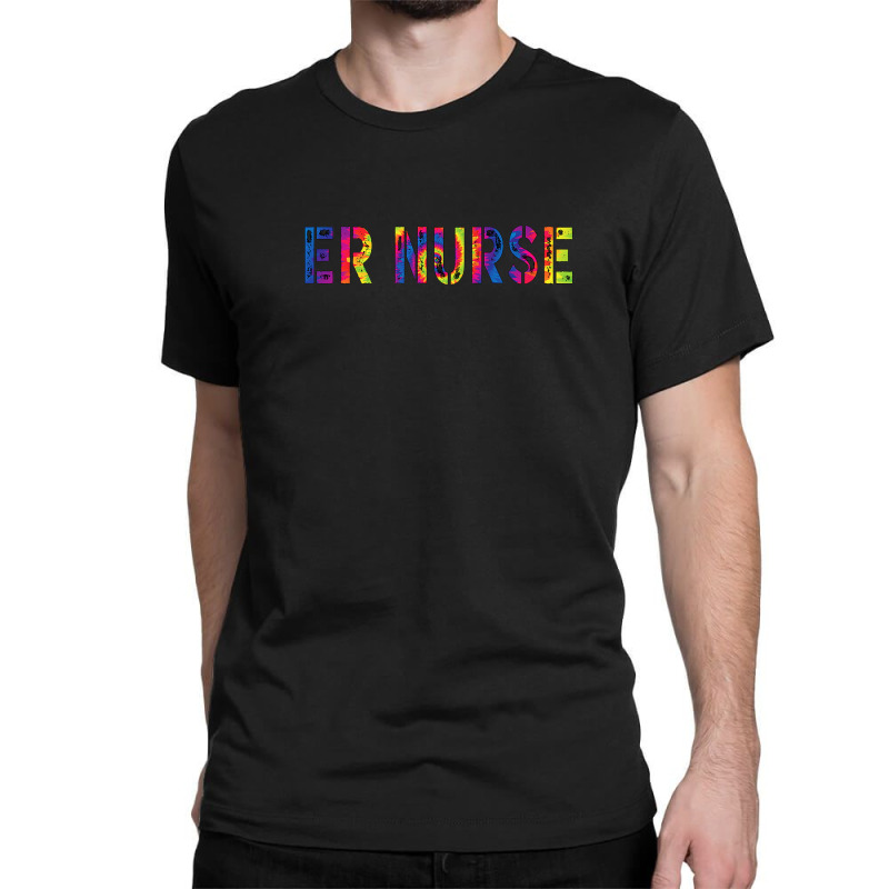 Funny Er Nurse Appreciation Day Work Tie Dye For M Classic T-shirt by meshgubicsj | Artistshot